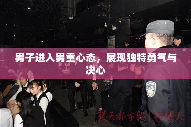 男子进入男重心态，展现独特勇气与决心