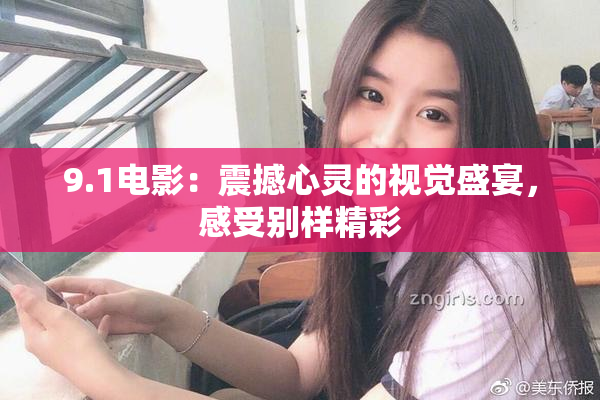 9.1电影：震撼心灵的视觉盛宴，感受别样精彩