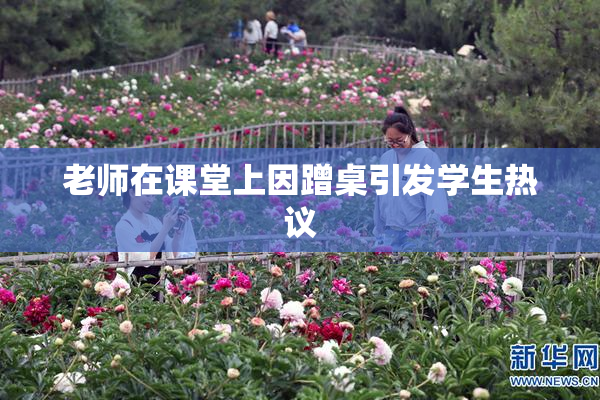 老师在课堂上因蹭桌引发学生热议