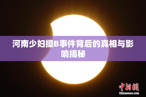 河南少妇搡B事件背后的真相与影响揭秘