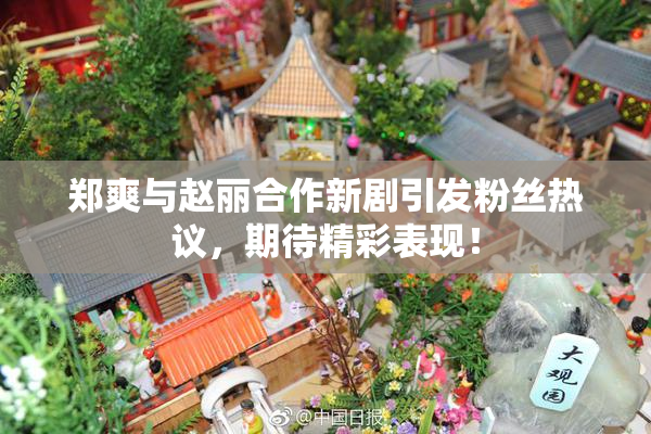 郑爽与赵丽合作新剧引发粉丝热议，期待精彩表现！