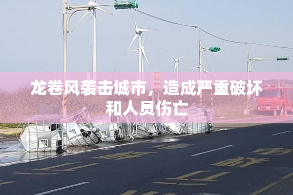 龙卷风袭击城市，造成严重破坏和人员伤亡