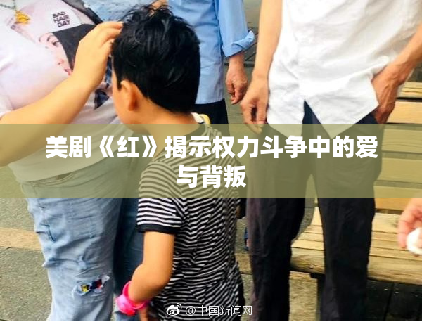 美剧《红》揭示权力斗争中的爱与背叛