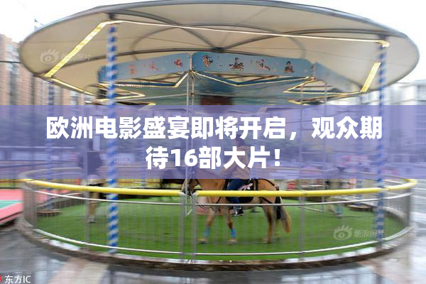 欧洲电影盛宴即将开启，观众期待16部大片！