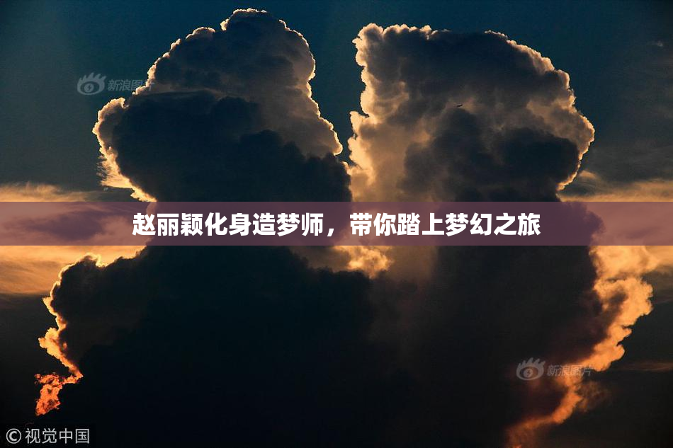 赵丽颖化身造梦师，带你踏上梦幻之旅