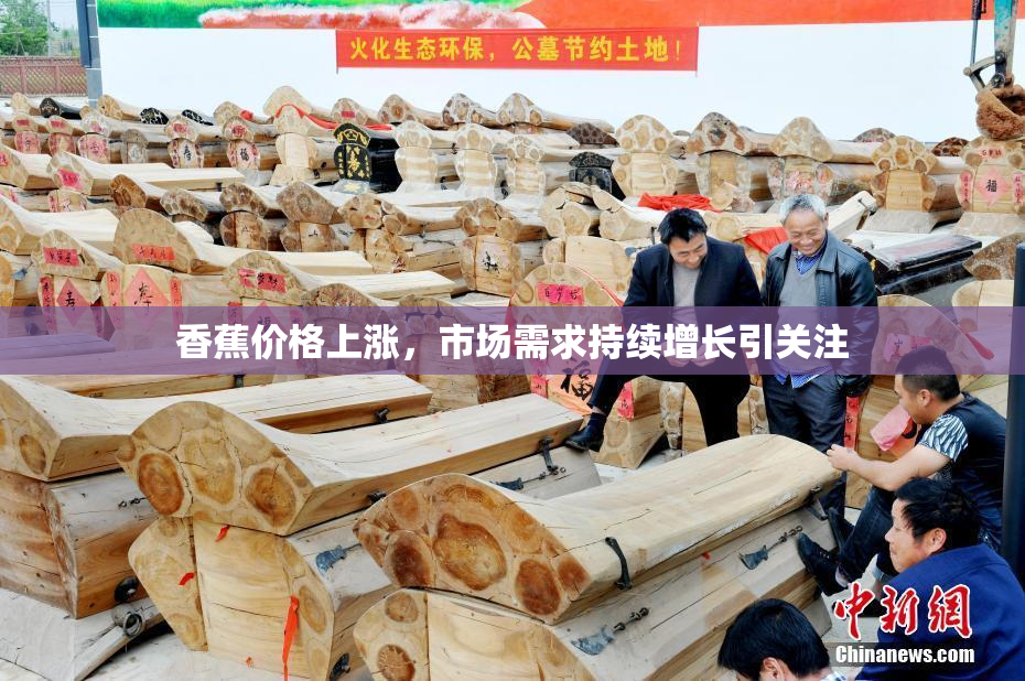 香蕉价格上涨，市场需求持续增长引关注