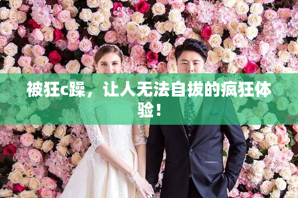 被狂c躁，让人无法自拔的疯狂体验！