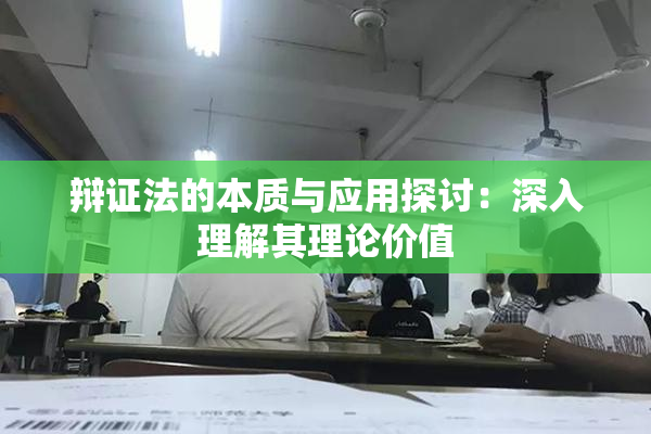 辩证法的本质与应用探讨：深入理解其理论价值