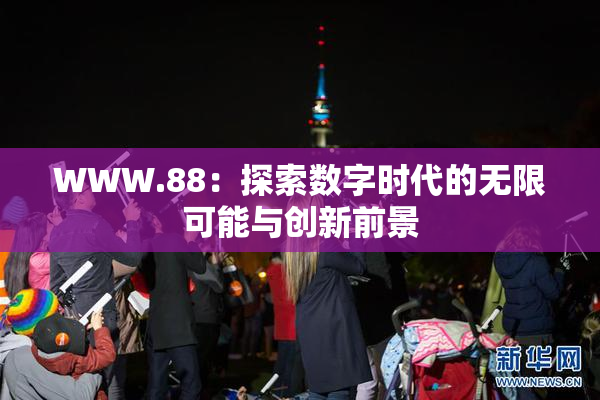 WWW.88：探索数字时代的无限可能与创新前景