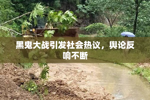黑鬼大战引发社会热议，舆论反响不断