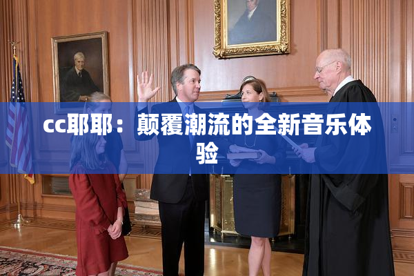 cc耶耶：颠覆潮流的全新音乐体验