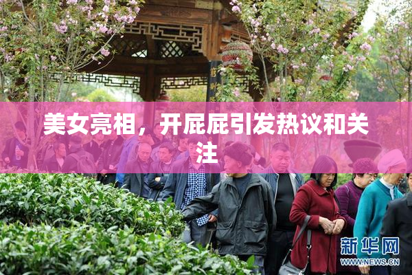 美女亮相，开屁屁引发热议和关注