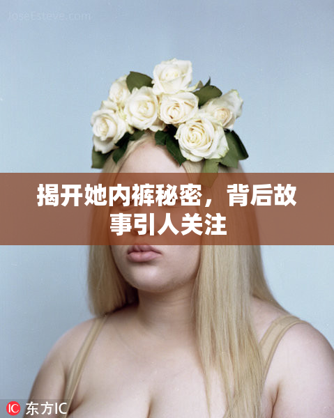 揭开她内裤秘密，背后故事引人关注