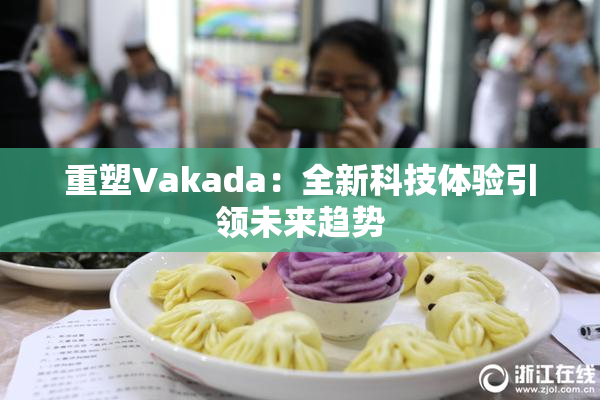 重塑Vakada：全新科技体验引领未来趋势