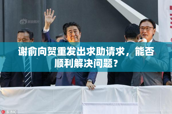 谢俞向贺重发出求助请求，能否顺利解决问题？