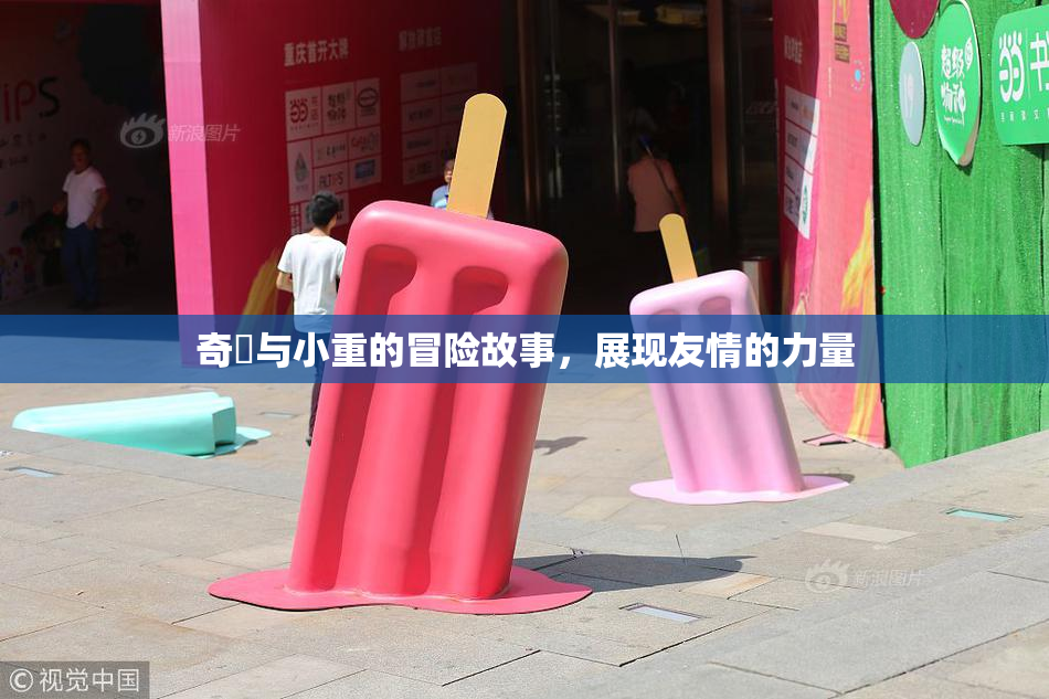 奇犽与小重的冒险故事，展现友情的力量