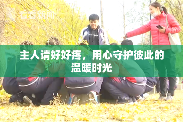 主人请好好疼，用心守护彼此的温暖时光