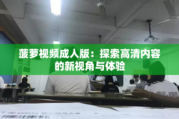 菠萝视频成人版：探索高清内容的新视角与体验