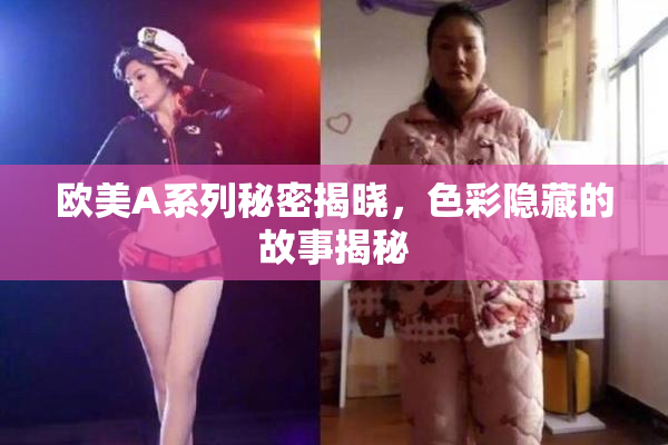 欧美A系列秘密揭晓，色彩隐藏的故事揭秘