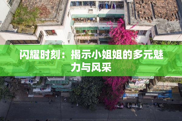 闪耀时刻：揭示小姐姐的多元魅力与风采