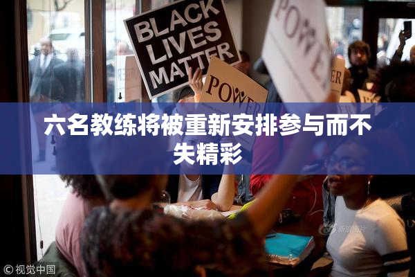 六名教练将被重新安排参与而不失精彩