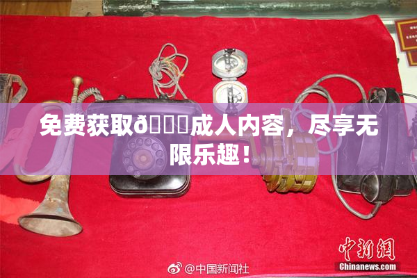 免费获取🔞成人内容，尽享无限乐趣！