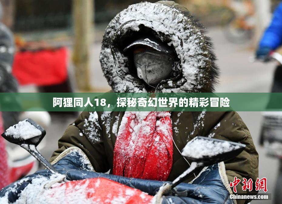 阿狸同人18，探秘奇幻世界的精彩冒险