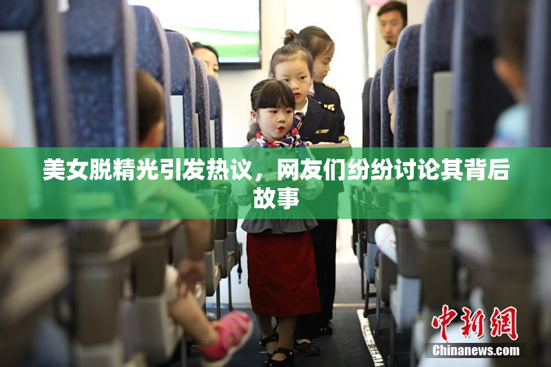美女脱精光引发热议，网友们纷纷讨论其背后故事