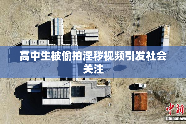 高中生被偷拍淫秽视频引发社会关注