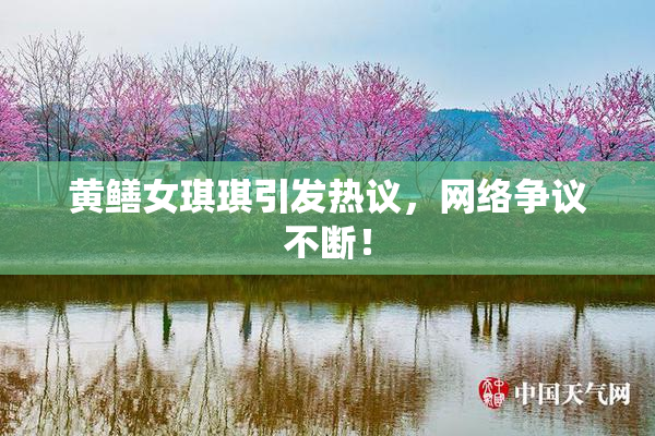 黄鳝女琪琪引发热议，网络争议不断！