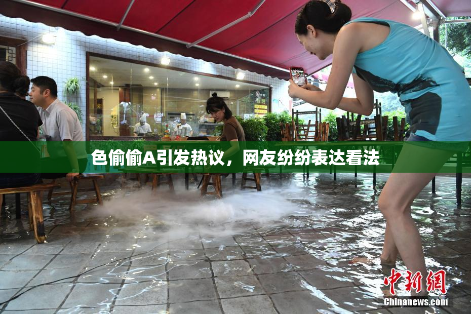 色偷偷A引发热议，网友纷纷表达看法
