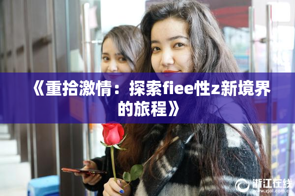 《重拾激情：探索fiee性z新境界的旅程》