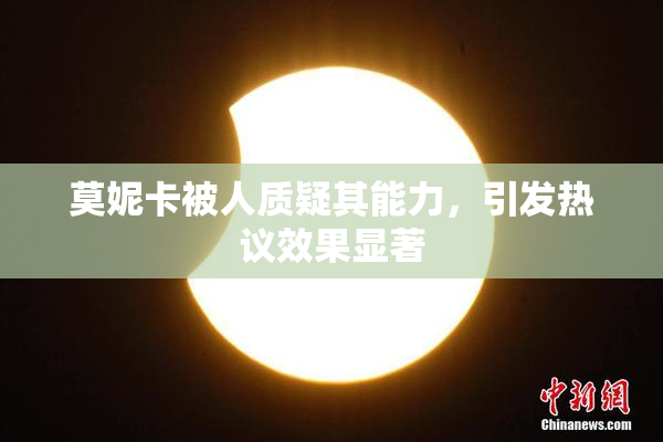 莫妮卡被人质疑其能力，引发热议效果显著