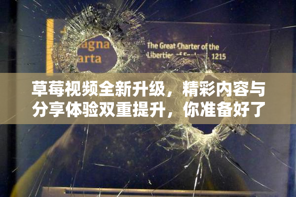 草莓视频全新升级，精彩内容与分享体验双重提升，你准备好了吗？
