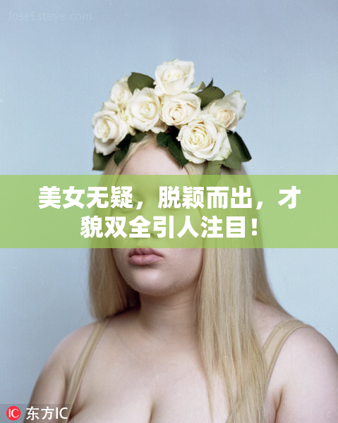 美女无疑，脱颖而出，才貌双全引人注目！