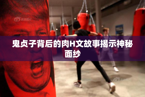 鬼贞子背后的肉H文故事揭示神秘面纱