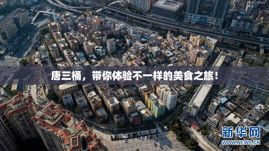唐三桶，带你体验不一样的美食之旅！