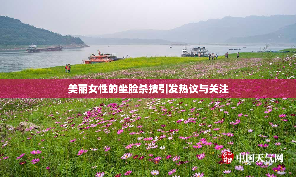 美丽女性的坐脸杀技引发热议与关注