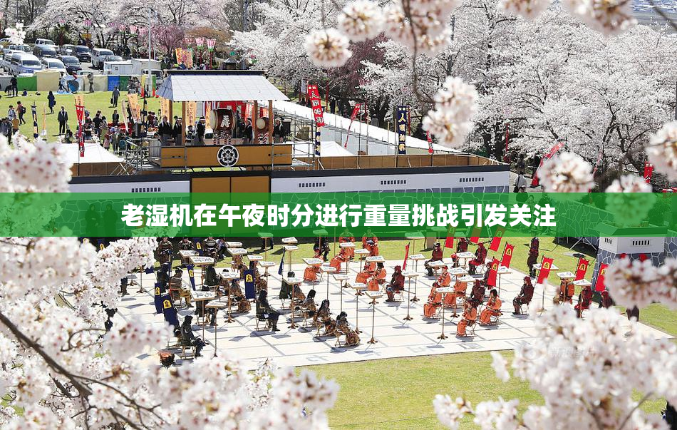 老湿机在午夜时分进行重量挑战引发关注