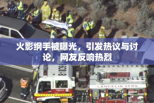 火影纲手被曝光，引发热议与讨论，网友反响热烈