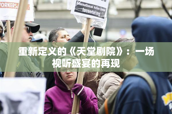 重新定义的《天堂剧院》：一场视听盛宴的再现
