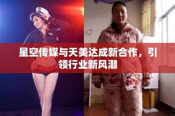 星空传媒与天美达成新合作，引领行业新风潮