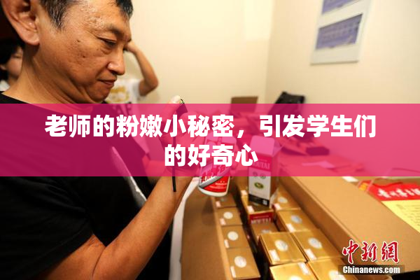 老师的粉嫩小秘密，引发学生们的好奇心