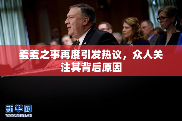 羞羞之事再度引发热议，众人关注其背后原因