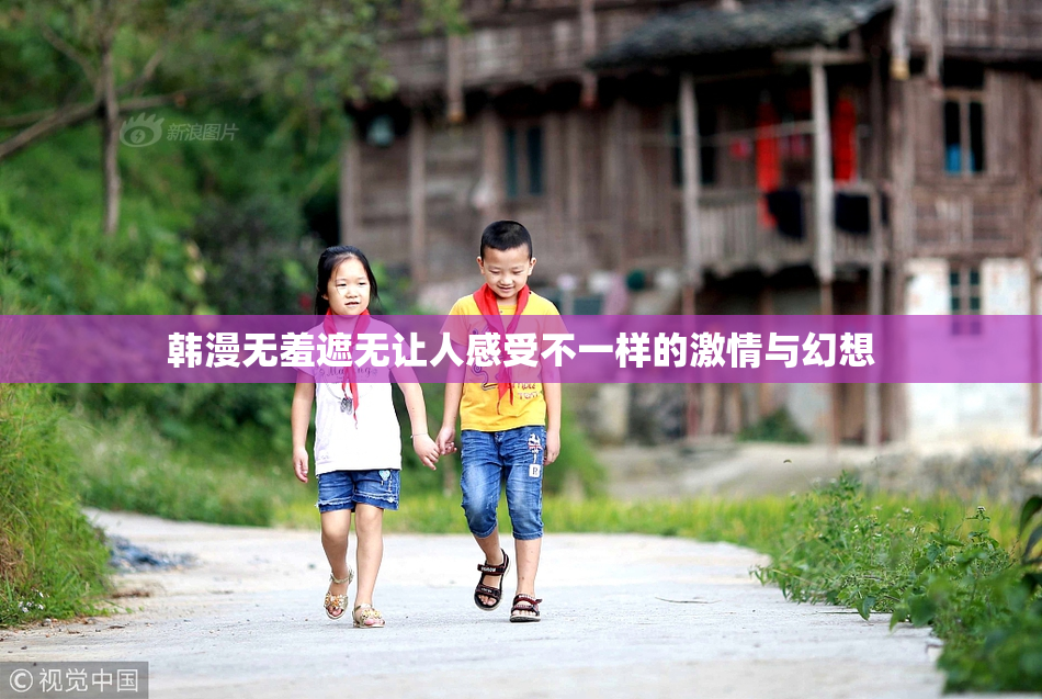 韩漫无羞遮无让人感受不一样的激情与幻想