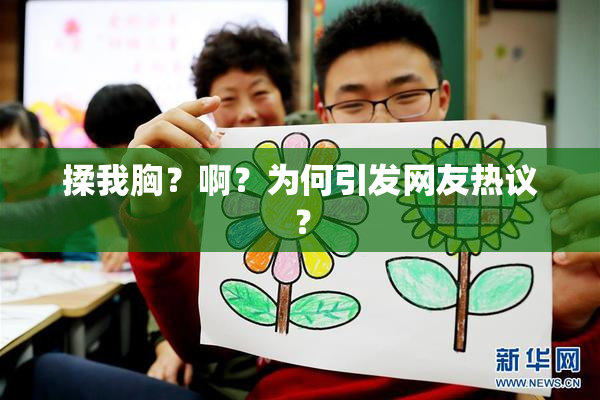 揉我胸？啊？为何引发网友热议？
