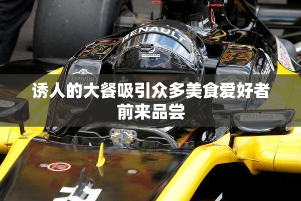 诱人的大餐吸引众多美食爱好者前来品尝
