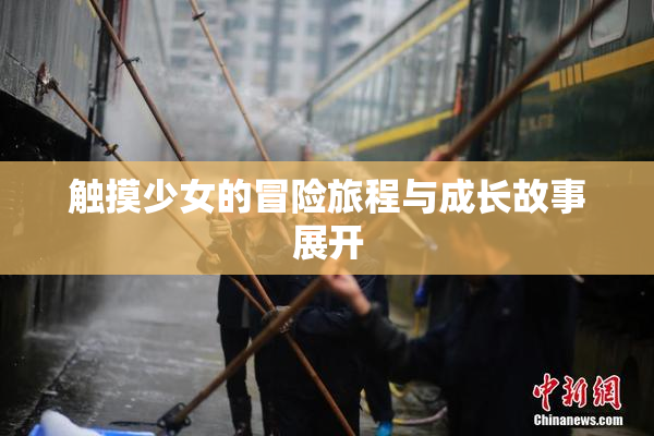 触摸少女的冒险旅程与成长故事展开