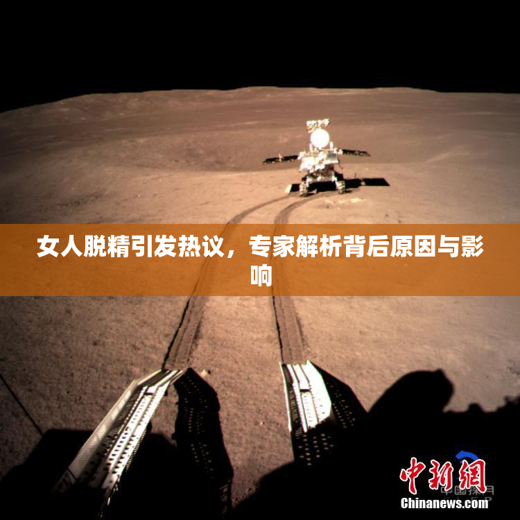 女人脱精引发热议，专家解析背后原因与影响