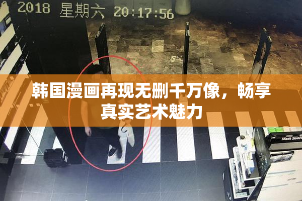 韩国漫画再现无删千万像，畅享真实艺术魅力